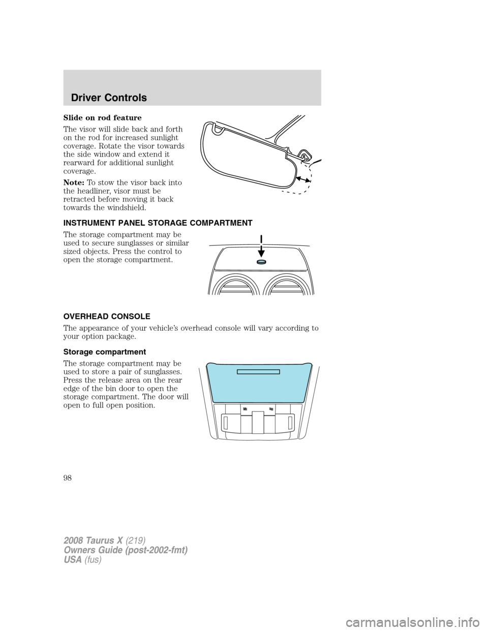 FORD TAURUS X 2008 1.G Owners Manual Slide on rod feature
The visor will slide back and forth
on the rod for increased sunlight
coverage. Rotate the visor towards
the side window and extend it
rearward for additional sunlight
coverage.
N