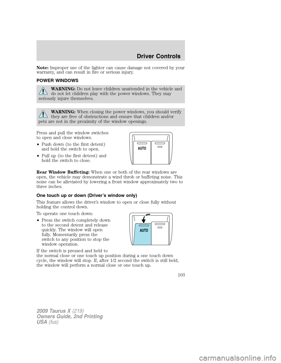 FORD TAURUS X 2009 1.G Owners Manual Note:Improper use of the lighter can cause damage not covered by your
warranty, and can result in fire or serious injury.
POWER WINDOWS
WARNING:Do not leave children unattended in the vehicle and
do n FORD TAURUS X 2009 1.G Owners Manual Note:Improper use of the lighter can cause damage not covered by your
warranty, and can result in fire or serious injury.
POWER WINDOWS
WARNING:Do not leave children unattended in the vehicle and
do n