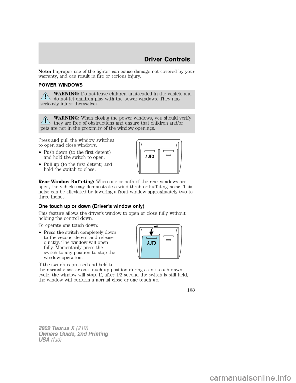 FORD TAURUS X 2009 1.G Owners Manual Note:Improper use of the lighter can cause damage not covered by your
warranty, and can result in fire or serious injury.
POWER WINDOWS
WARNING:Do not leave children unattended in the vehicle and
do n