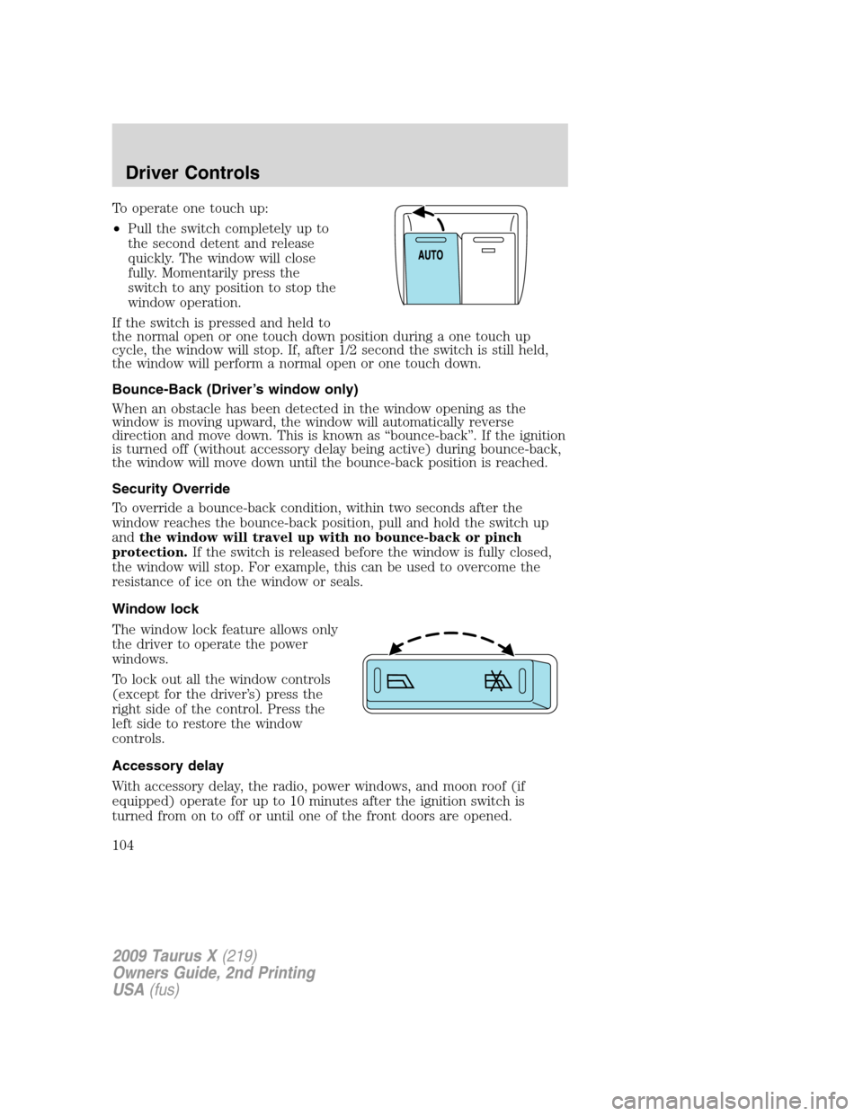 FORD TAURUS X 2009 1.G Owners Manual To operate one touch up:
•Pull the switch completely up to
the second detent and release
quickly. The window will close
fully. Momentarily press the
switch to any position to stop the
window operati FORD TAURUS X 2009 1.G Owners Manual To operate one touch up:
•Pull the switch completely up to
the second detent and release
quickly. The window will close
fully. Momentarily press the
switch to any position to stop the
window operati
