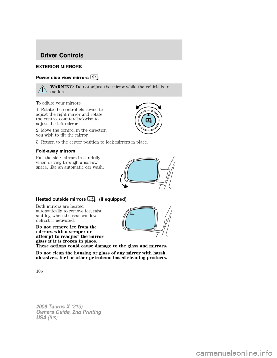 FORD TAURUS X 2009 1.G Owners Manual EXTERIOR MIRRORS
Power side view mirrors
WARNING:Do not adjust the mirror while the vehicle is in
motion.
To adjust your mirrors:
1. Rotate the control clockwise to
adjust the right mirror and rotate
