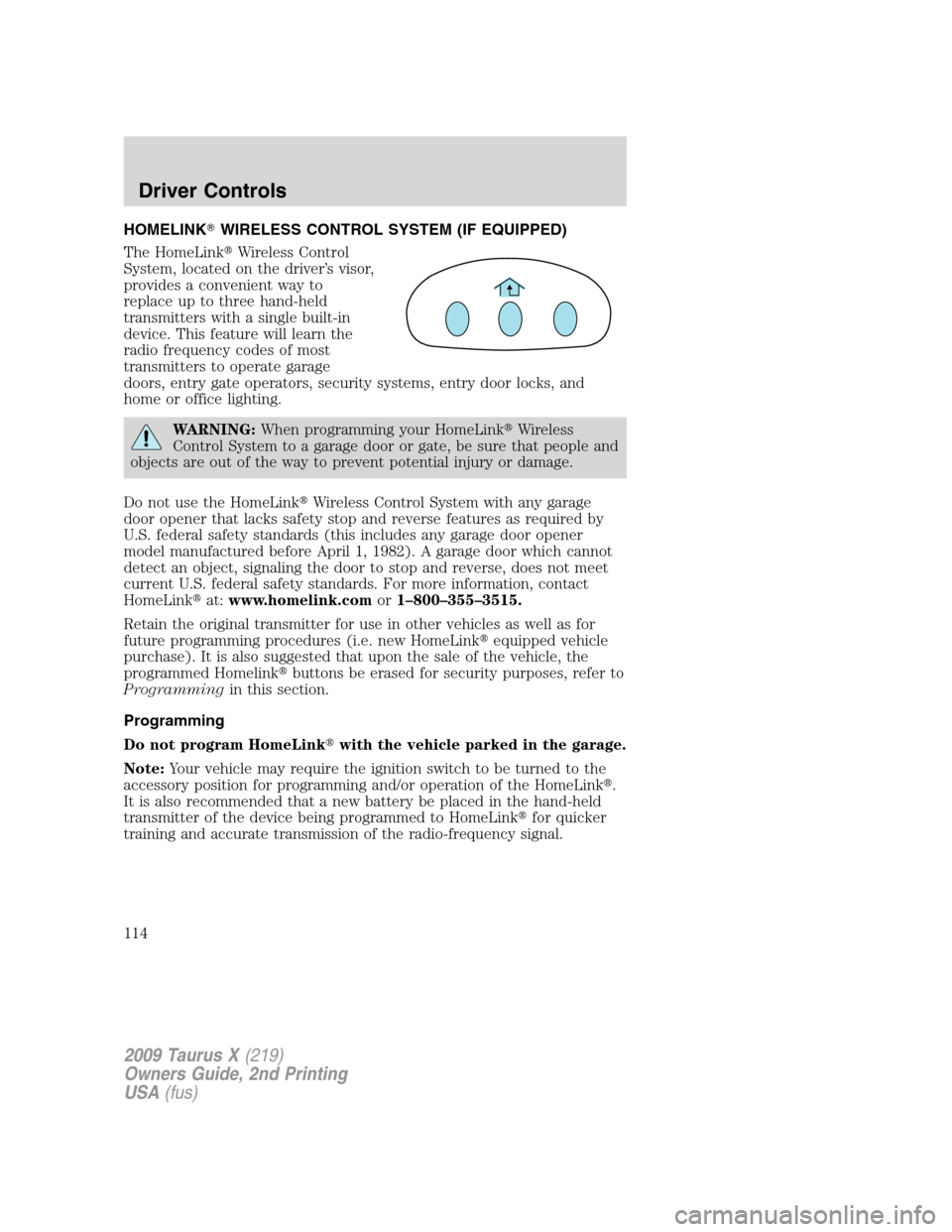FORD TAURUS X 2009 1.G Owners Guide HOMELINKWIRELESS CONTROL SYSTEM (IF EQUIPPED)
The HomeLinkWireless Control
System, located on the driver’s visor,
provides a convenient way to
replace up to three hand-held
transmitters with a sin