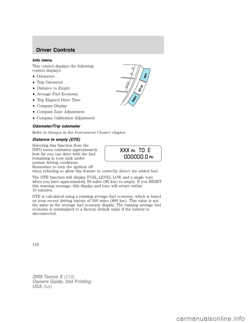 FORD TAURUS X 2009 1.G Owners Manual Info menu
This control displays the following
control displays:
•Odometer
•Trip Odometer
•Distance to Empty
•Average Fuel Economy
•Trip Elapsed Drive Time
•Compass Display
•Compass Zone 