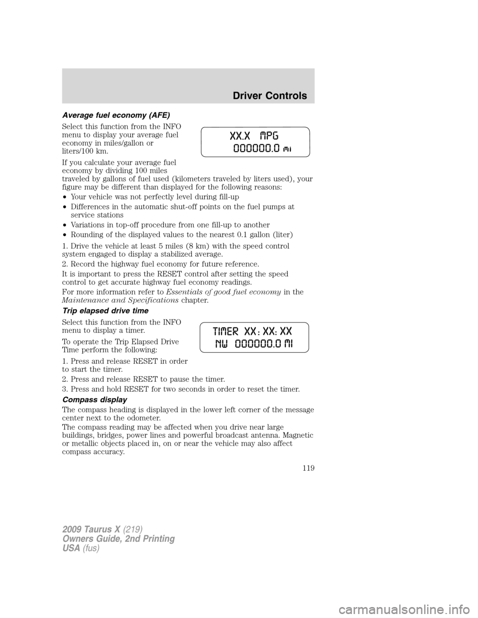 FORD TAURUS X 2009 1.G Owners Manual Average fuel economy (AFE)
Select this function from the INFO
menu to display your average fuel
economy in miles/gallon or
liters/100 km.
If you calculate your average fuel
economy by dividing 100 mil