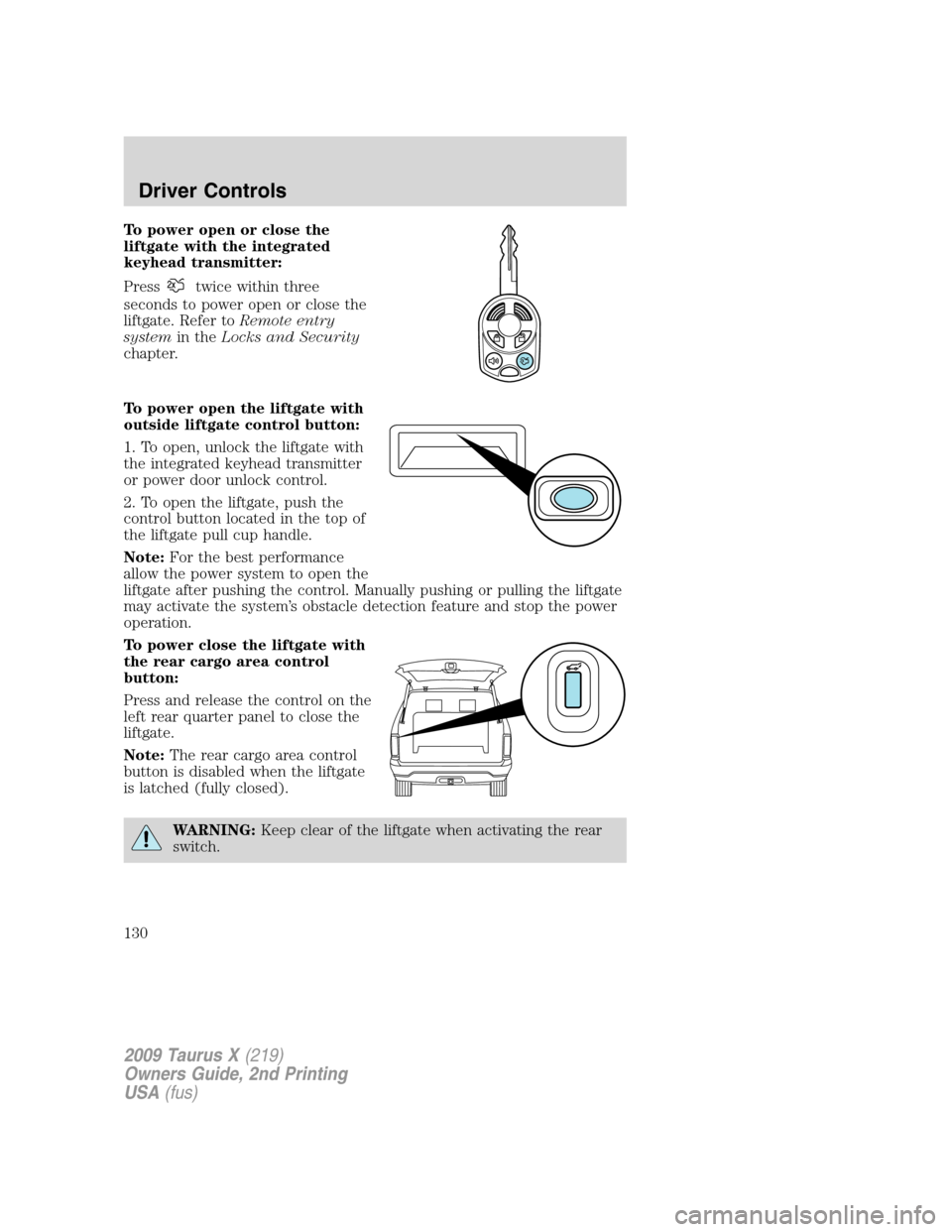 FORD TAURUS X 2009 1.G Owners Manual To power open or close the
liftgate with the integrated
keyhead transmitter:
Press
twice within three
seconds to power open or close the
liftgate. Refer toRemote entry
systemin theLocks and Security
c FORD TAURUS X 2009 1.G Owners Manual To power open or close the
liftgate with the integrated
keyhead transmitter:
Press
twice within three
seconds to power open or close the
liftgate. Refer toRemote entry
systemin theLocks and Security
c
