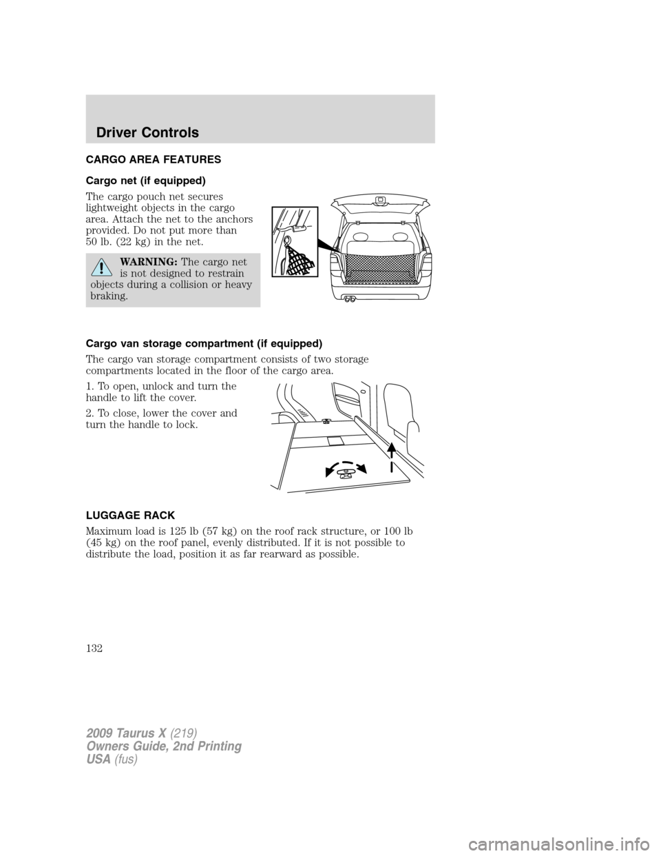 FORD TAURUS X 2009 1.G Owners Manual CARGO AREA FEATURES
Cargo net (if equipped)
The cargo pouch net secures
lightweight objects in the cargo
area. Attach the net to the anchors
provided. Do not put more than
50 lb. (22 kg) in the net.
W