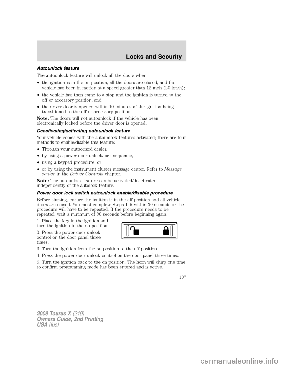 FORD TAURUS X 2009 1.G Owners Manual Autounlock feature
The autounlock feature will unlock all the doors when:
•the ignition is in the on position, all the doors are closed, and the
vehicle has been in motion at a speed greater than 12