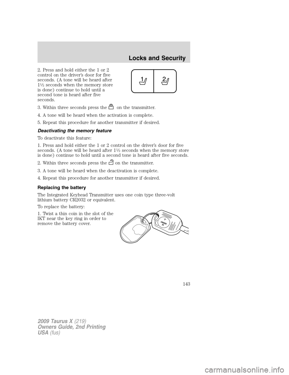 FORD TAURUS X 2009 1.G Owners Manual 2. Press and hold either the 1 or 2
control on the driver’s door for five
seconds. (A tone will be heard after
1
1�2seconds when the memory store
is done) continue to hold until a
second tone is hea