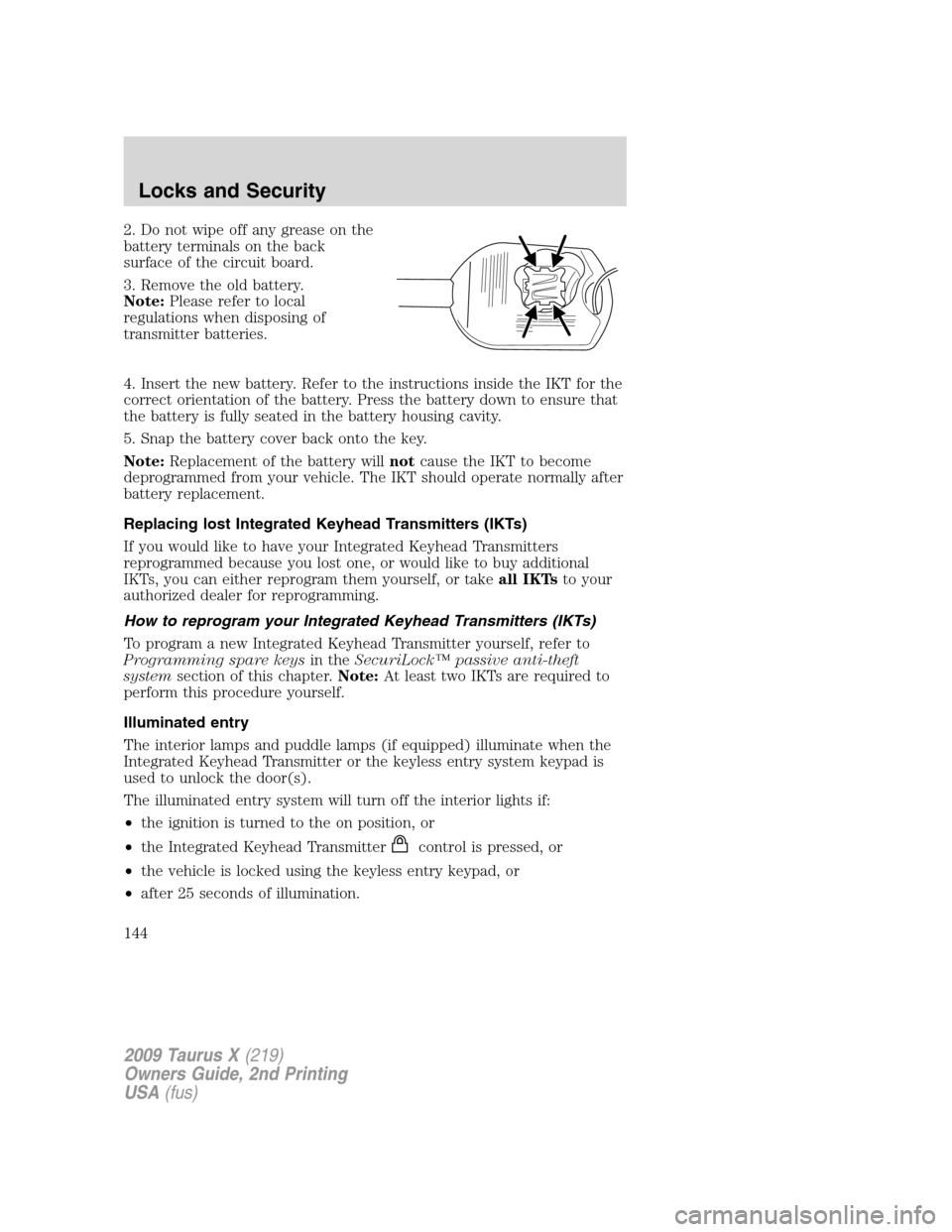 FORD TAURUS X 2009 1.G Owners Manual 2. Do not wipe off any grease on the
battery terminals on the back
surface of the circuit board.
3. Remove the old battery.
Note:Please refer to local
regulations when disposing of
transmitter batteri