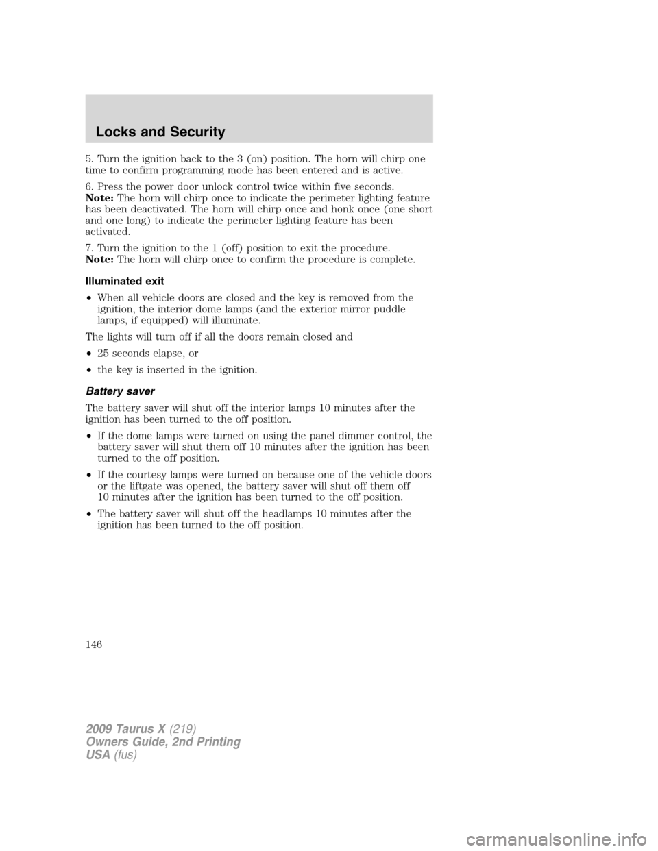 FORD TAURUS X 2009 1.G Owners Manual 5. Turn the ignition back to the 3 (on) position. The horn will chirp one
time to confirm programming mode has been entered and is active.
6. Press the power door unlock control twice within five seco