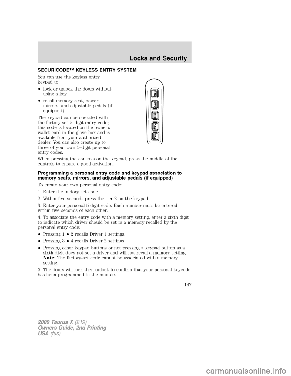 FORD TAURUS X 2009 1.G Owners Manual SECURICODE™ KEYLESS ENTRY SYSTEM
You can use the keyless entry
keypad to:
•lock or unlock the doors without
using a key.
•recall memory seat, power
mirrors, and adjustable pedals (if
equipped).
