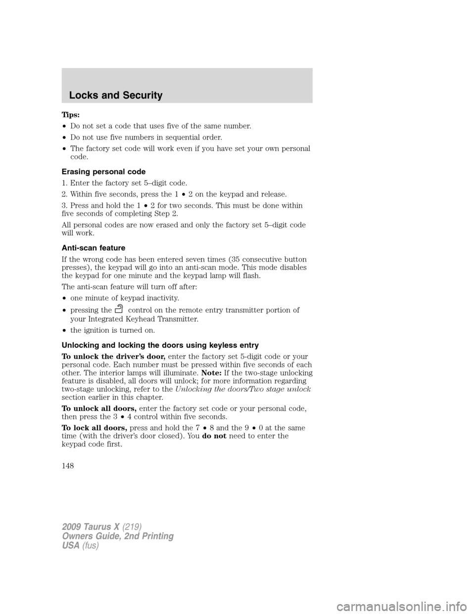 FORD TAURUS X 2009 1.G User Guide Tips:
•Do not set a code that uses five of the same number.
•Do not use five numbers in sequential order.
•The factory set code will work even if you have set your own personal
code.
Erasing per