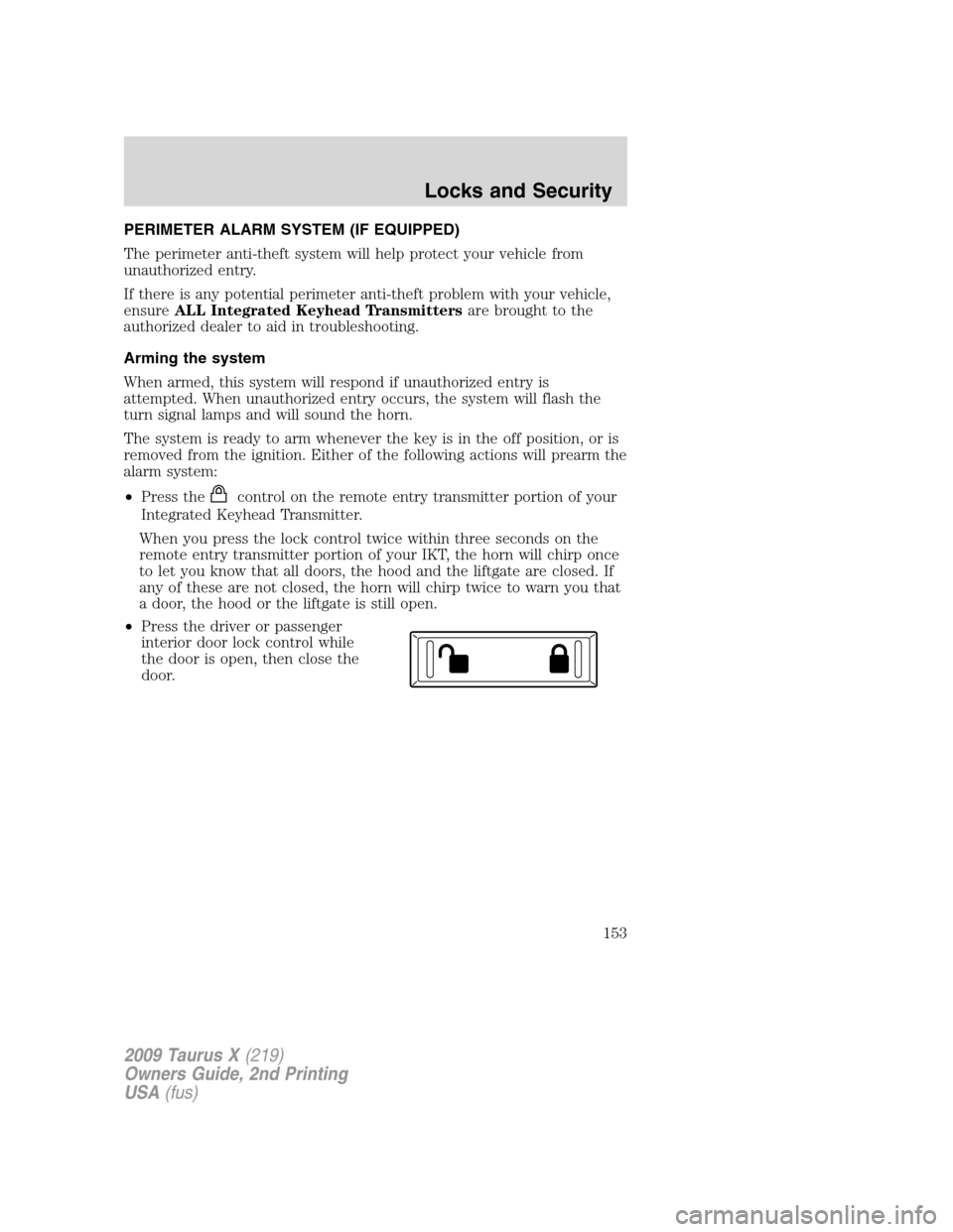 FORD TAURUS X 2009 1.G User Guide PERIMETER ALARM SYSTEM (IF EQUIPPED)
The perimeter anti-theft system will help protect your vehicle from
unauthorized entry.
If there is any potential perimeter anti-theft problem with your vehicle,
e