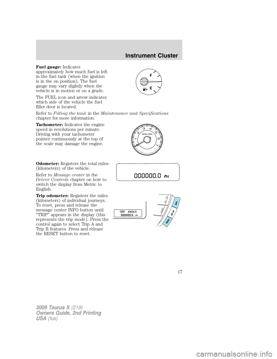 FORD TAURUS X 2009 1.G User Guide Fuel gauge:Indicates
approximately how much fuel is left
in the fuel tank (when the ignition
is in the on position). The fuel
gauge may vary slightly when the
vehicle is in motion or on a grade.
The F FORD TAURUS X 2009 1.G User Guide Fuel gauge:Indicates
approximately how much fuel is left
in the fuel tank (when the ignition
is in the on position). The fuel
gauge may vary slightly when the
vehicle is in motion or on a grade.
The F