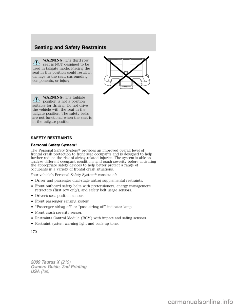 FORD TAURUS X 2009 1.G Workshop Manual WARNING:The third row
seat is NOT designed to be
used in tailgate mode. Placing the
seat in this position could result in
damage to the seat, surrounding
components, or injury.
WARNING:The tailgate
po