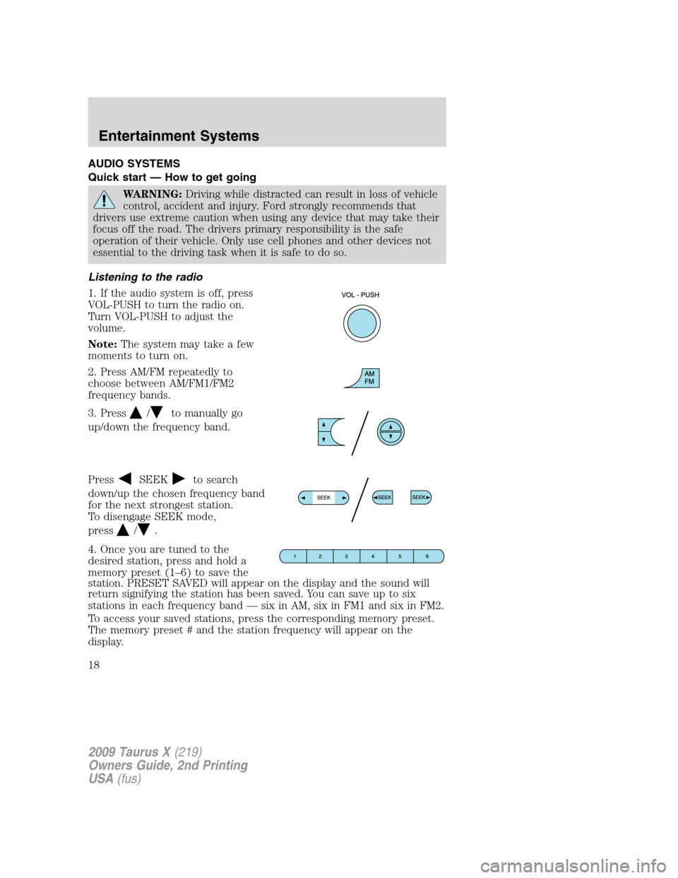 FORD TAURUS X 2009 1.G User Guide AUDIO SYSTEMS
Quick start — How to get going
WARNING:Driving while distracted can result in loss of vehicle
control, accident and injury. Ford strongly recommends that
drivers use extreme caution wh