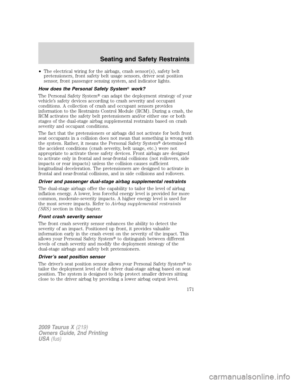 FORD TAURUS X 2009 1.G Owners Manual •The electrical wiring for the airbags, crash sensor(s), safety belt
pretensioners, front safety belt usage sensors, driver seat position
sensor, front passenger sensing system, and indicator lights FORD TAURUS X 2009 1.G Owners Manual •The electrical wiring for the airbags, crash sensor(s), safety belt
pretensioners, front safety belt usage sensors, driver seat position
sensor, front passenger sensing system, and indicator lights