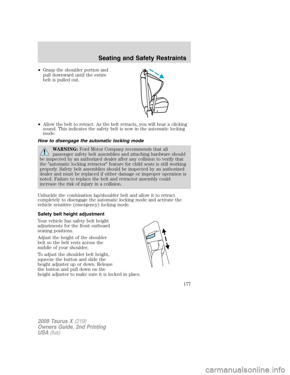 FORD TAURUS X 2009 1.G Owners Manual •Grasp the shoulder portion and
pull downward until the entire
belt is pulled out.
•Allow the belt to retract. As the belt retracts, you will hear a clicking
sound. This indicates the safety belt FORD TAURUS X 2009 1.G Owners Manual •Grasp the shoulder portion and
pull downward until the entire
belt is pulled out.
•Allow the belt to retract. As the belt retracts, you will hear a clicking
sound. This indicates the safety belt