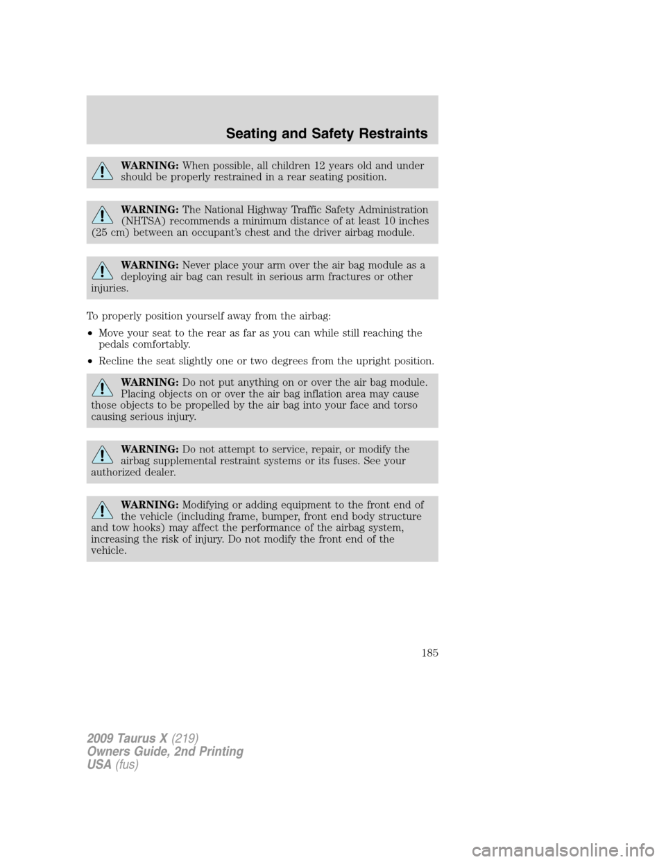 FORD TAURUS X 2009 1.G Owners Manual WARNING:When possible, all children 12 years old and under
should be properly restrained in a rear seating position.
WARNING:The National Highway Traffic Safety Administration
(NHTSA) recommends a min