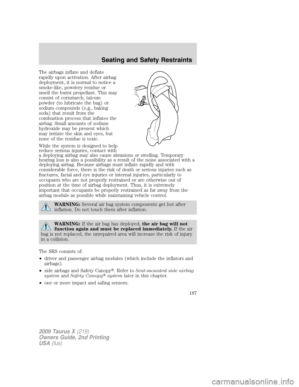 FORD TAURUS X 2009 1.G Owners Manual The airbags inflate and deflate
rapidly upon activation. After airbag
deployment, it is normal to notice a
smoke-like, powdery residue or
smell the burnt propellant. This may
consist of cornstarch, ta