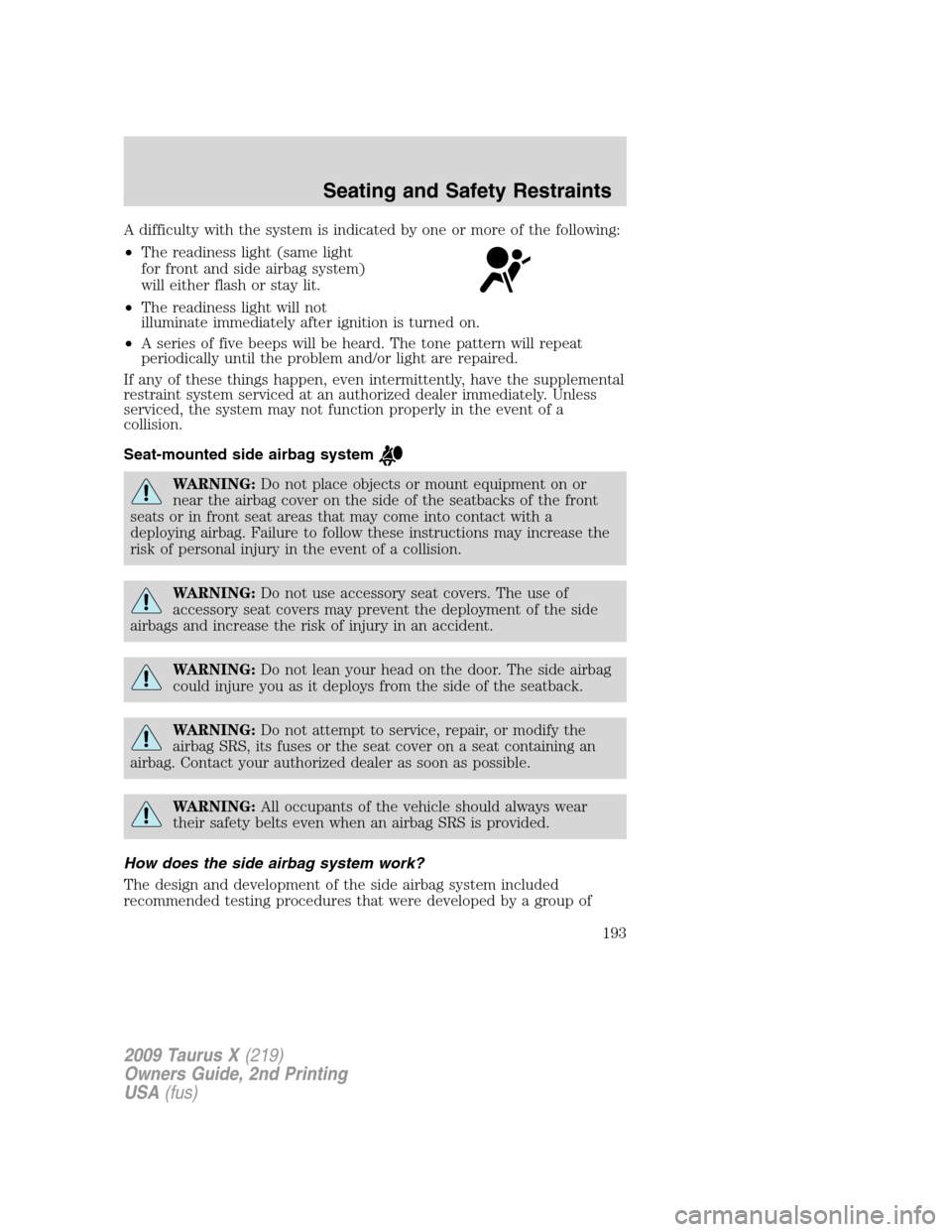 FORD TAURUS X 2009 1.G Owners Manual A difficulty with the system is indicated by one or more of the following:
•The readiness light (same light
for front and side airbag system)
will either flash or stay lit.
•The readiness light wi