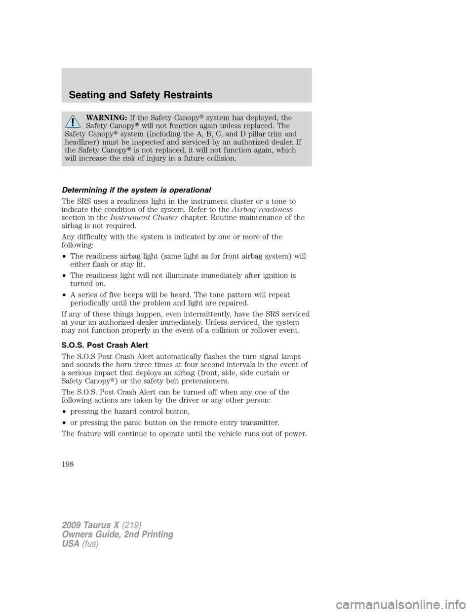 FORD TAURUS X 2009 1.G User Guide WARNING:If the Safety Canopysystem has deployed, the
Safety Canopywill not function again unless replaced. The
Safety Canopysystem (including the A, B, C, and D pillar trim and
headliner) must be i