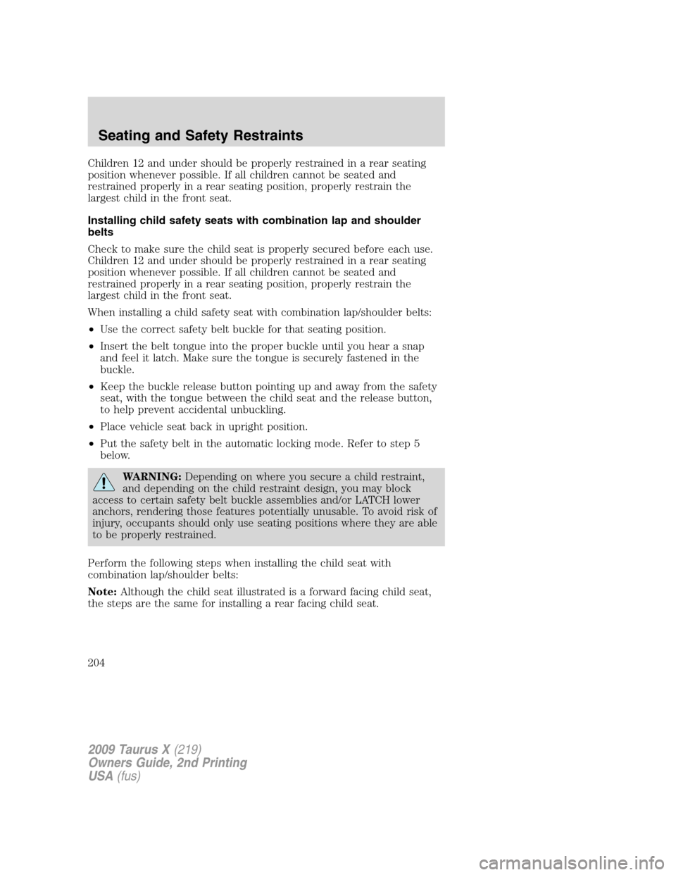 FORD TAURUS X 2009 1.G Owners Manual Children 12 and under should be properly restrained in a rear seating
position whenever possible. If all children cannot be seated and
restrained properly in a rear seating position, properly restrain FORD TAURUS X 2009 1.G Owners Manual Children 12 and under should be properly restrained in a rear seating
position whenever possible. If all children cannot be seated and
restrained properly in a rear seating position, properly restrain