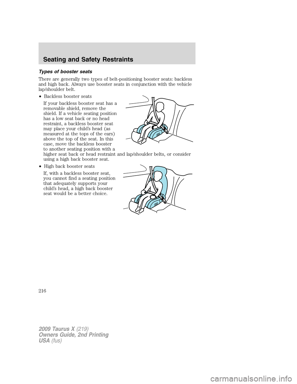 FORD TAURUS X 2009 1.G Owners Manual Types of booster seats
There are generally two types of belt-positioning booster seats: backless
and high back. Always use booster seats in conjunction with the vehicle
lap/shoulder belt.
•Backless 