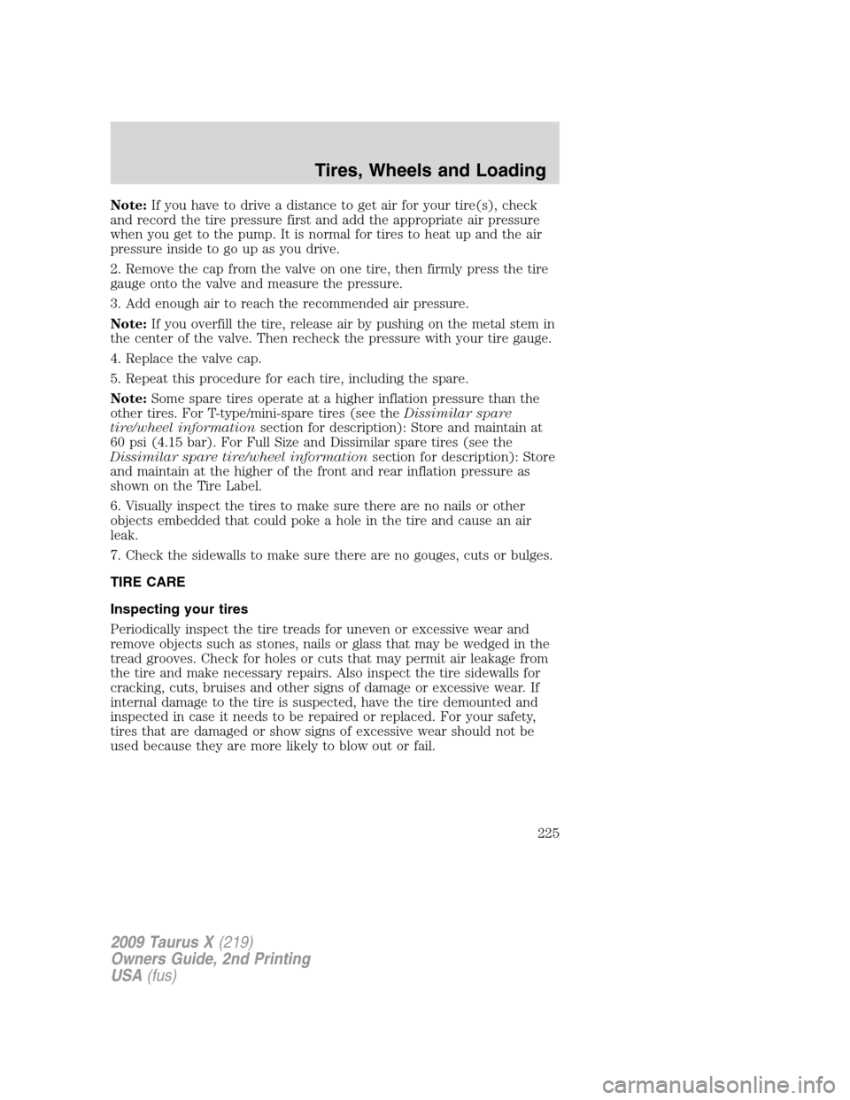 FORD TAURUS X 2009 1.G Owners Manual Note:If you have to drive a distance to get air for your tire(s), check
and record the tire pressure first and add the appropriate air pressure
when you get to the pump. It is normal for tires to heat