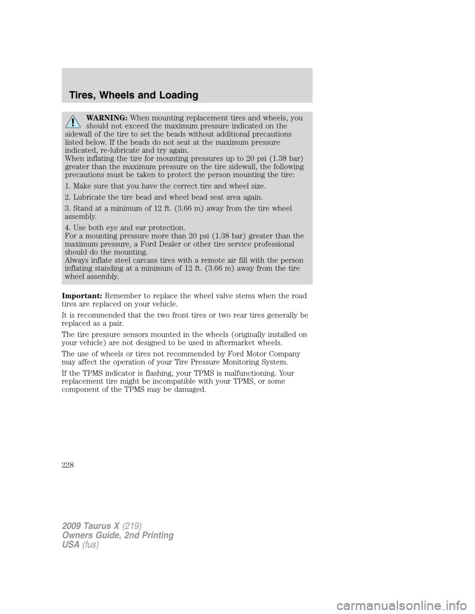 FORD TAURUS X 2009 1.G User Guide WARNING:When mounting replacement tires and wheels, you
should not exceed the maximum pressure indicated on the
sidewall of the tire to set the beads without additional precautions
listed below. If th