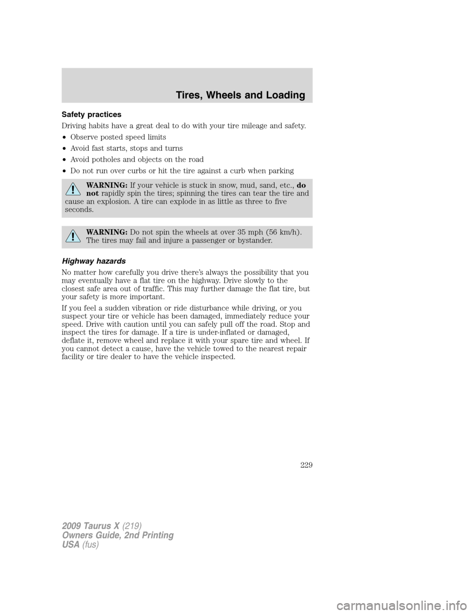 FORD TAURUS X 2009 1.G Owners Manual Safety practices
Driving habits have a great deal to do with your tire mileage and safety.
•Observe posted speed limits
•Avoid fast starts, stops and turns
•Avoid potholes and objects on the roa