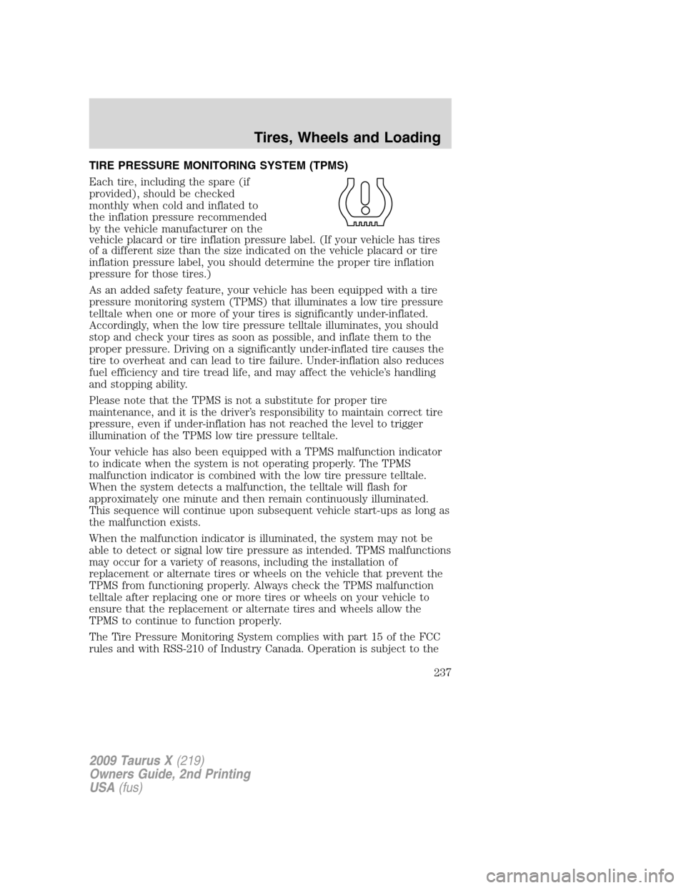 FORD TAURUS X 2009 1.G Owners Manual TIRE PRESSURE MONITORING SYSTEM (TPMS)
Each tire, including the spare (if
provided), should be checked
monthly when cold and inflated to
the inflation pressure recommended
by the vehicle manufacturer 
