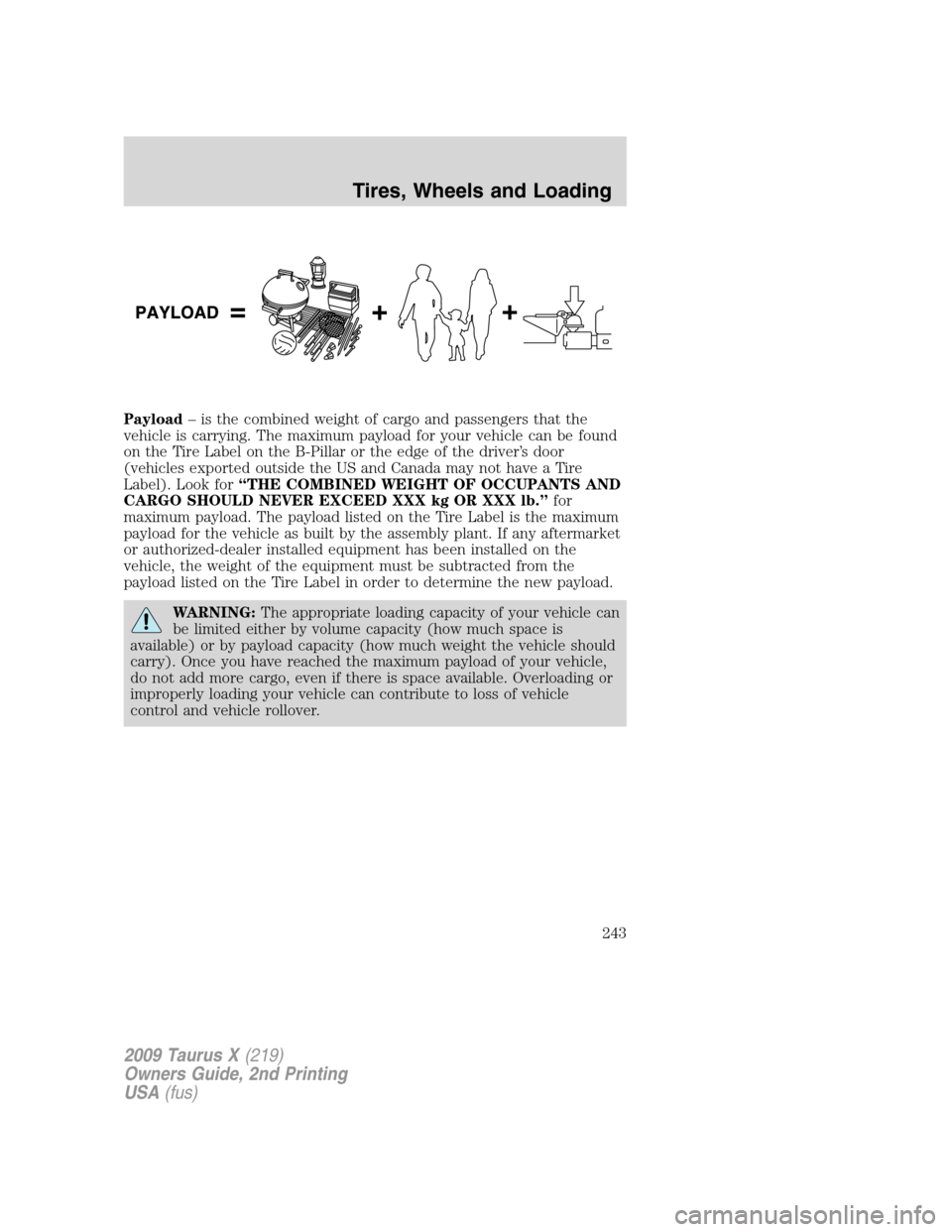 FORD TAURUS X 2009 1.G Owners Manual Payload– is the combined weight of cargo and passengers that the
vehicle is carrying. The maximum payload for your vehicle can be found
on the Tire Label on the B-Pillar or the edge of the driver’