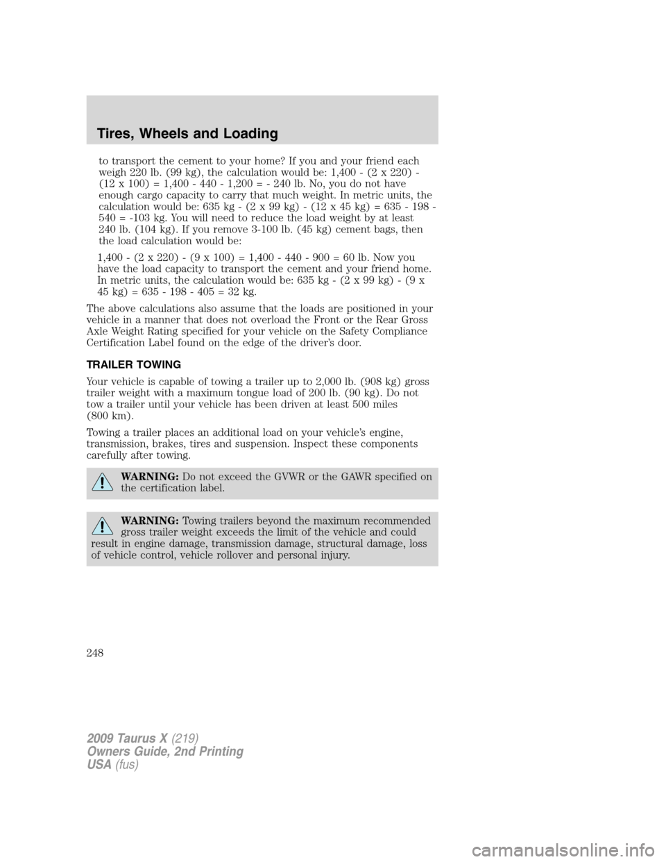 FORD TAURUS X 2009 1.G Owners Manual to transport the cement to your home? If you and your friend each
weigh 220 lb. (99 kg), the calculation would be: 1,400 - (2 x 220) -
(12 x 100) = 1,400 - 440 - 1,200 = - 240 lb. No, you do not have
