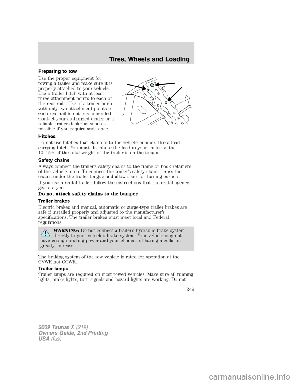FORD TAURUS X 2009 1.G Owners Manual Preparing to tow
Use the proper equipment for
towing a trailer and make sure it is
properly attached to your vehicle.
Use a trailer hitch with at least
three attachment points to each of
the rear rail FORD TAURUS X 2009 1.G Owners Manual Preparing to tow
Use the proper equipment for
towing a trailer and make sure it is
properly attached to your vehicle.
Use a trailer hitch with at least
three attachment points to each of
the rear rail