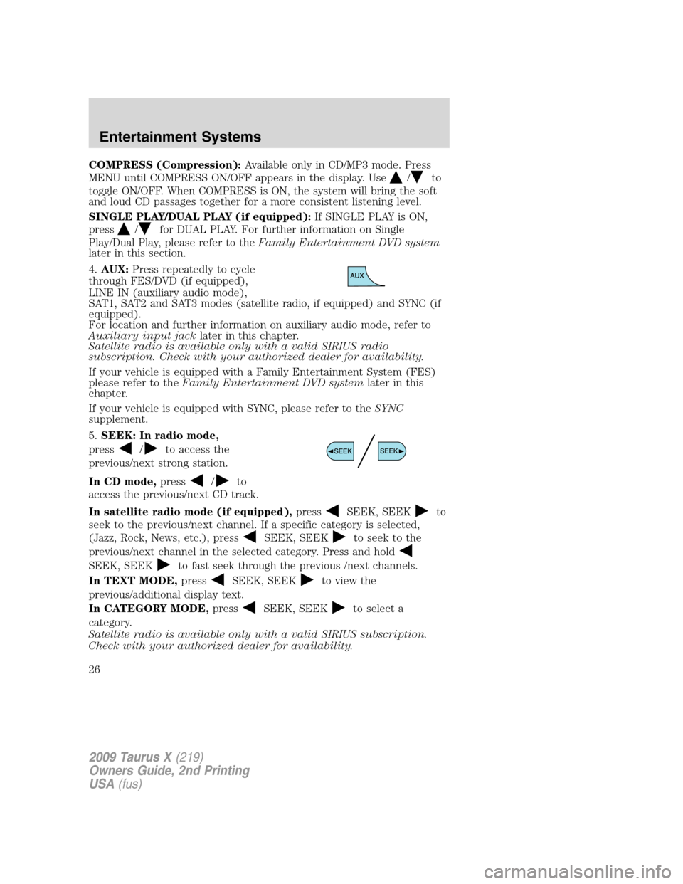 FORD TAURUS X 2009 1.G Owners Manual COMPRESS (Compression):Available only in CD/MP3 mode. Press
MENU until COMPRESS ON/OFF appears in the display. Use
/to
toggle ON/OFF. When COMPRESS is ON, the system will bring the soft
and loud CD pa FORD TAURUS X 2009 1.G Owners Manual COMPRESS (Compression):Available only in CD/MP3 mode. Press
MENU until COMPRESS ON/OFF appears in the display. Use
/to
toggle ON/OFF. When COMPRESS is ON, the system will bring the soft
and loud CD pa