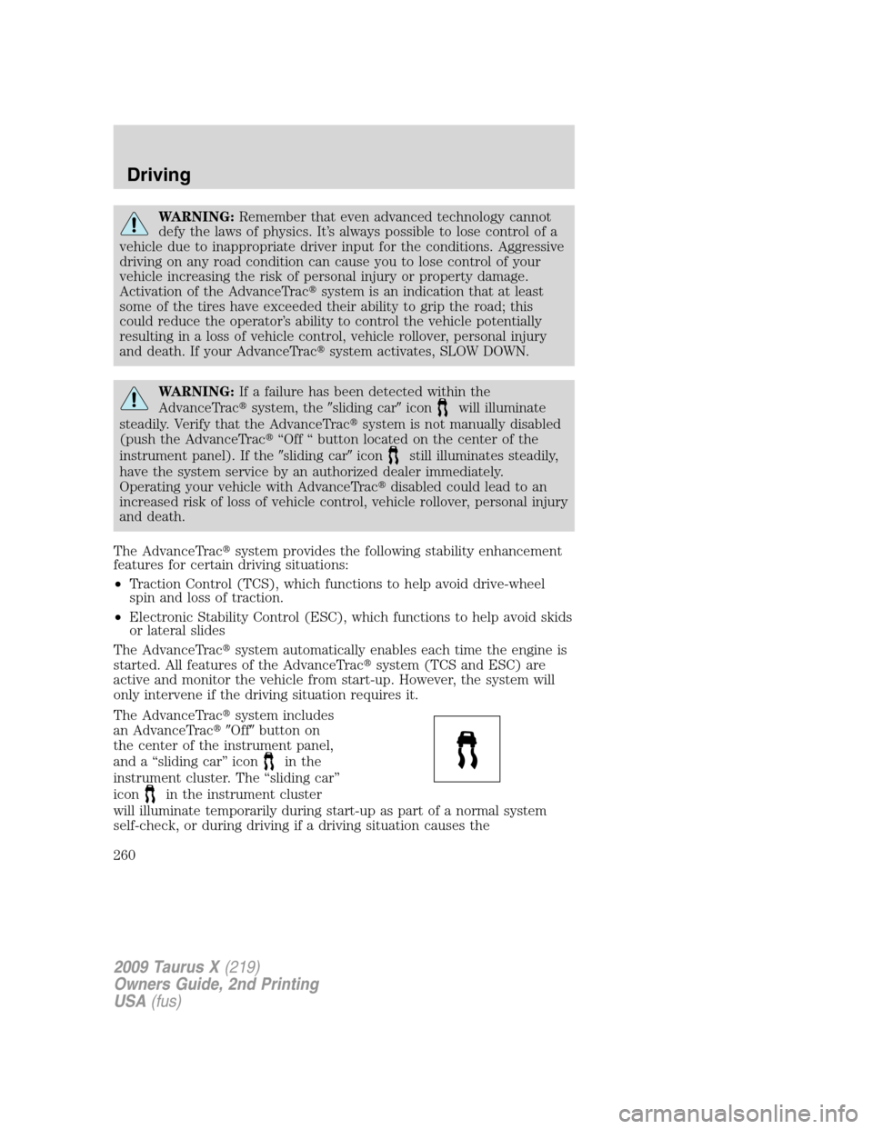 FORD TAURUS X 2009 1.G Owners Manual WARNING:Remember that even advanced technology cannot
defy the laws of physics. It’s always possible to lose control of a
vehicle due to inappropriate driver input for the conditions. Aggressive
dri