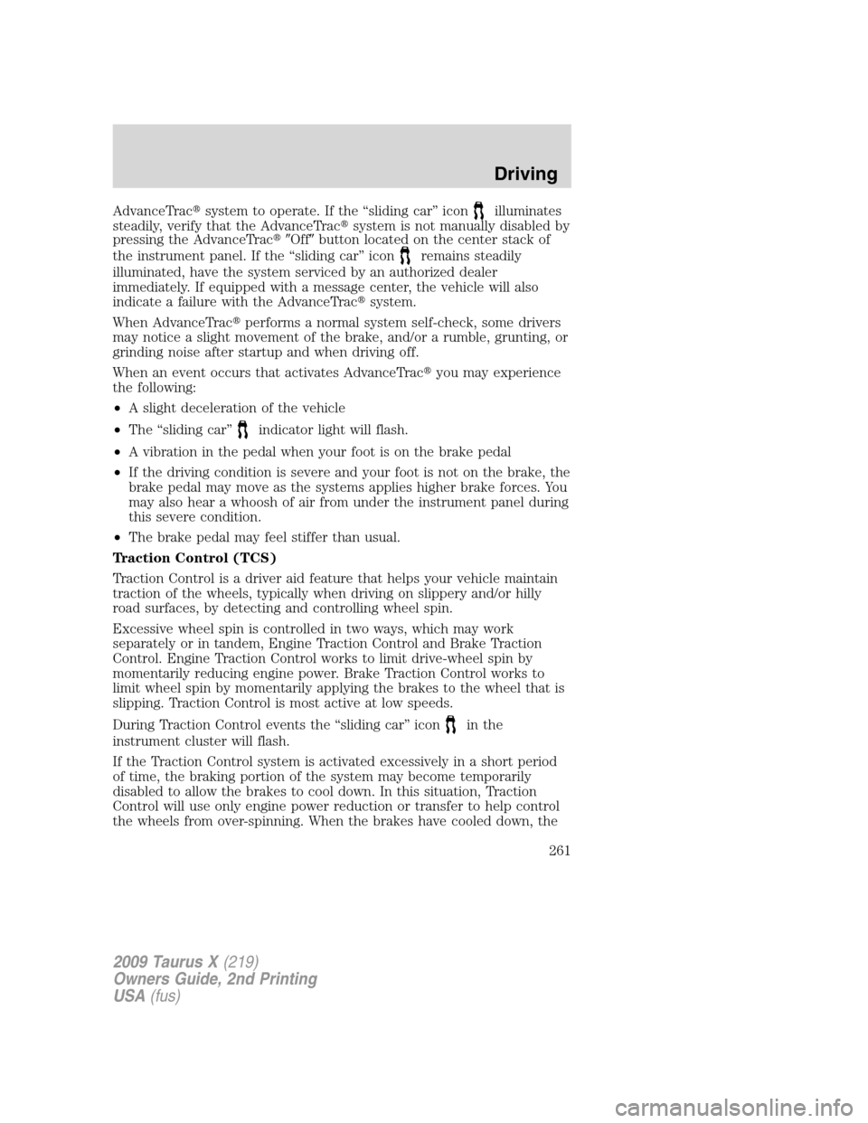 FORD TAURUS X 2009 1.G User Guide AdvanceTracsystem to operate. If the “sliding car” iconilluminates
steadily, verify that the AdvanceTracsystem is not manually disabled by
pressing the AdvanceTracOffbutton located on the cen