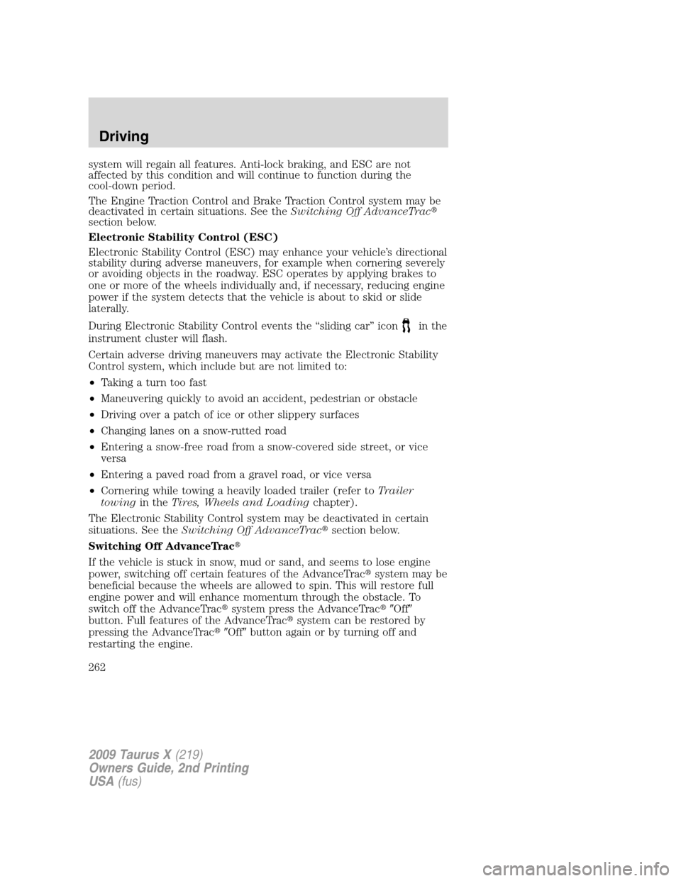 FORD TAURUS X 2009 1.G Owners Manual system will regain all features. Anti-lock braking, and ESC are not
affected by this condition and will continue to function during the
cool-down period.
The Engine Traction Control and Brake Traction