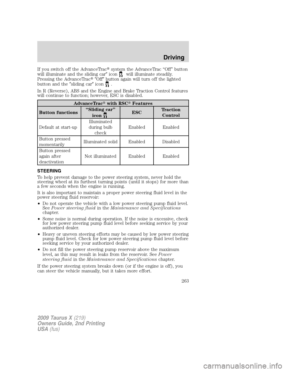 FORD TAURUS X 2009 1.G Workshop Manual If you switch off the AdvanceTracsystem the AdvanceTrac “Off” button
will illuminate and the sliding caricon
will illuminate steadily.
Pressing the AdvanceTracOffbutton again will turn off th