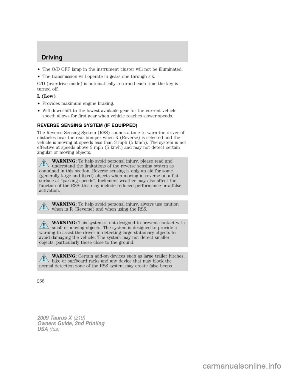 FORD TAURUS X 2009 1.G Owners Manual •The O/D OFF lamp in the instrument cluster will not be illuminated.
•The transmission will operate in gears one through six.
O/D (overdrive mode) is automatically returned each time the key is
tu