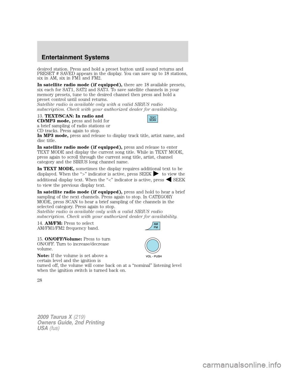 FORD TAURUS X 2009 1.G Owners Manual desired station. Press and hold a preset button until sound returns and
PRESET # SAVED appears in the display. You can save up to 18 stations,
six in AM, six in FM1 and FM2.
In satellite radio mode (i FORD TAURUS X 2009 1.G Owners Manual desired station. Press and hold a preset button until sound returns and
PRESET # SAVED appears in the display. You can save up to 18 stations,
six in AM, six in FM1 and FM2.
In satellite radio mode (i