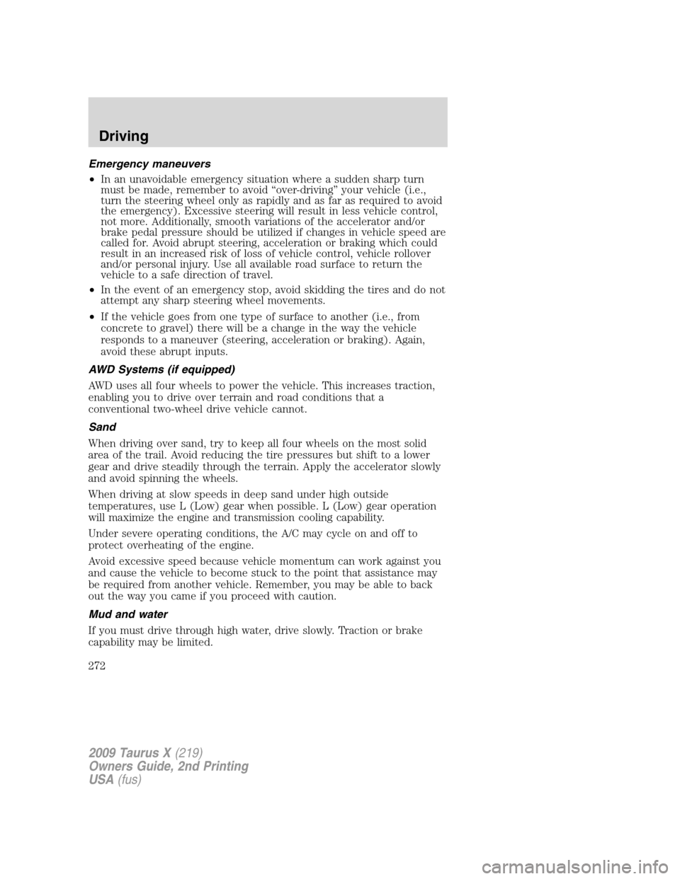 FORD TAURUS X 2009 1.G Owners Manual Emergency maneuvers
•In an unavoidable emergency situation where a sudden sharp turn
must be made, remember to avoid “over-driving” your vehicle (i.e.,
turn the steering wheel only as rapidly an FORD TAURUS X 2009 1.G Owners Manual Emergency maneuvers
•In an unavoidable emergency situation where a sudden sharp turn
must be made, remember to avoid “over-driving” your vehicle (i.e.,
turn the steering wheel only as rapidly an