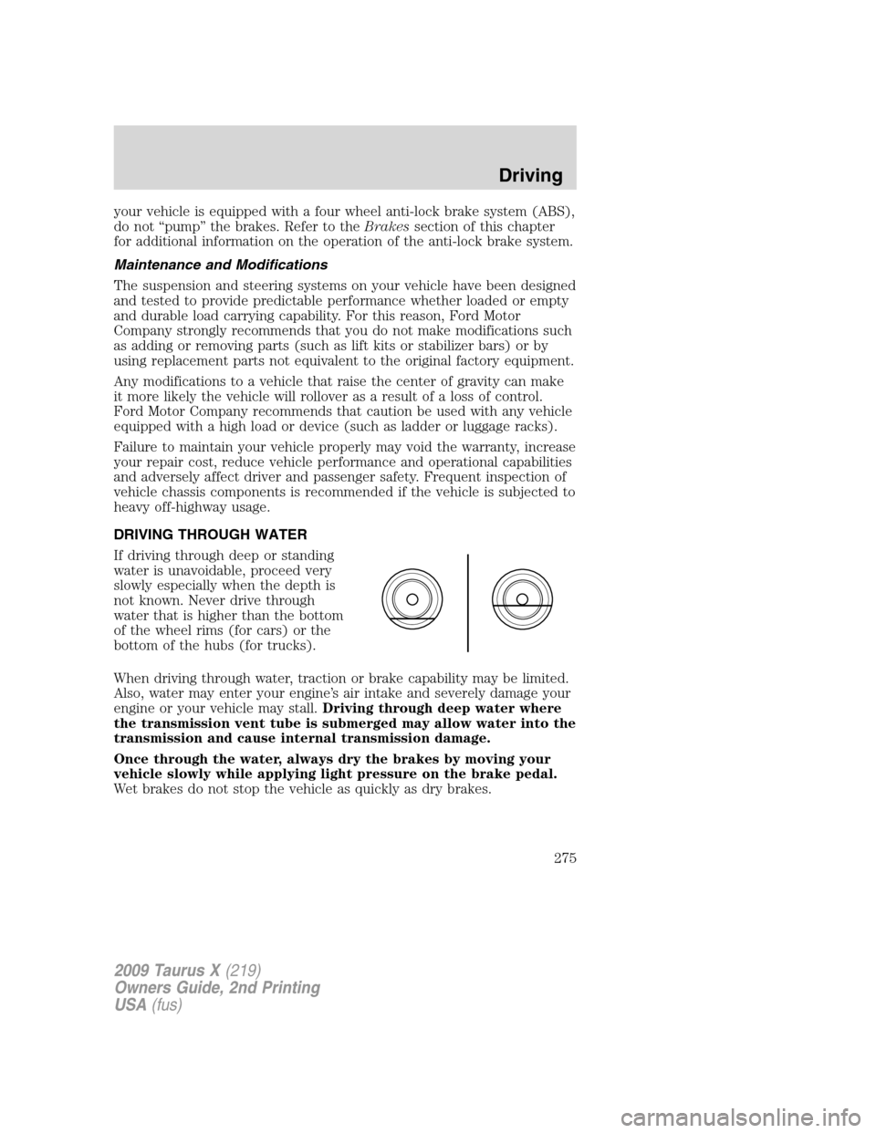 FORD TAURUS X 2009 1.G Service Manual your vehicle is equipped with a four wheel anti-lock brake system (ABS),
do not “pump” the brakes. Refer to theBrakessection of this chapter
for additional information on the operation of the anti