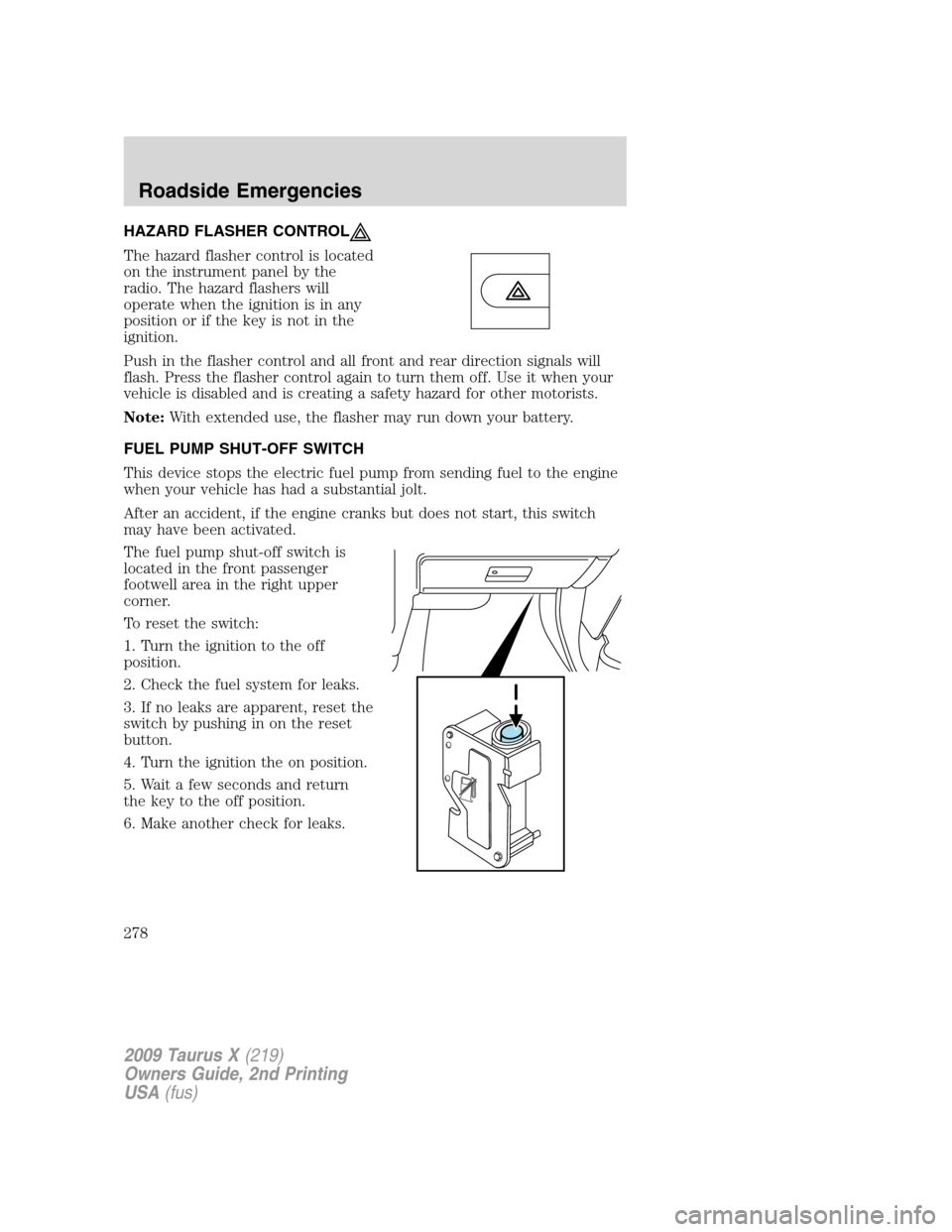 FORD TAURUS X 2009 1.G User Guide HAZARD FLASHER CONTROL
The hazard flasher control is located
on the instrument panel by the
radio. The hazard flashers will
operate when the ignition is in any
position or if the key is not in the
ign FORD TAURUS X 2009 1.G User Guide HAZARD FLASHER CONTROL
The hazard flasher control is located
on the instrument panel by the
radio. The hazard flashers will
operate when the ignition is in any
position or if the key is not in the
ign