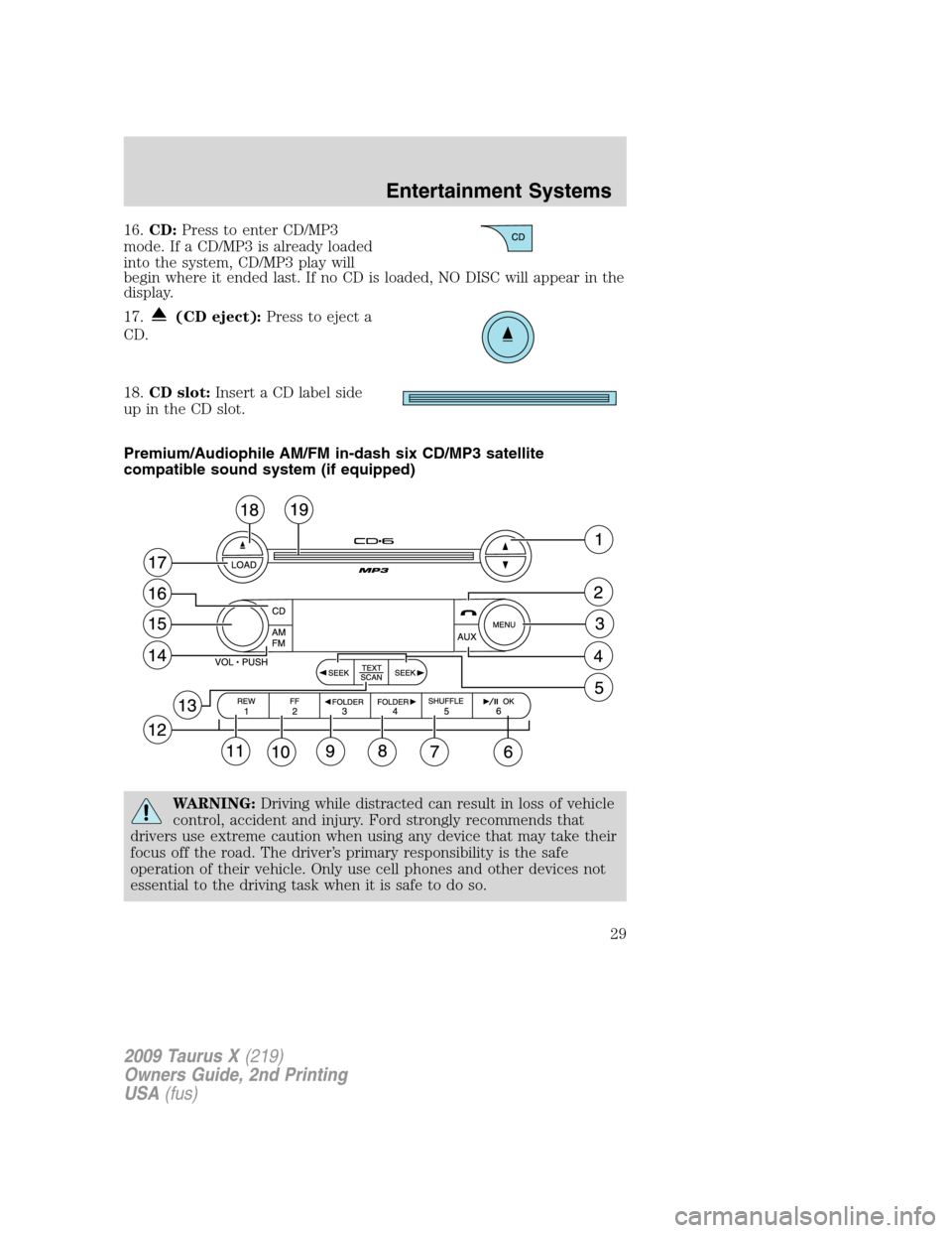 FORD TAURUS X 2009 1.G Owners Manual 16.CD:Press to enter CD/MP3
mode. If a CD/MP3 is already loaded
into the system, CD/MP3 play will
begin where it ended last. If no CD is loaded, NO DISC will appear in the
display.
17.
(CD eject):Pres FORD TAURUS X 2009 1.G Owners Manual 16.CD:Press to enter CD/MP3
mode. If a CD/MP3 is already loaded
into the system, CD/MP3 play will
begin where it ended last. If no CD is loaded, NO DISC will appear in the
display.
17.
(CD eject):Pres