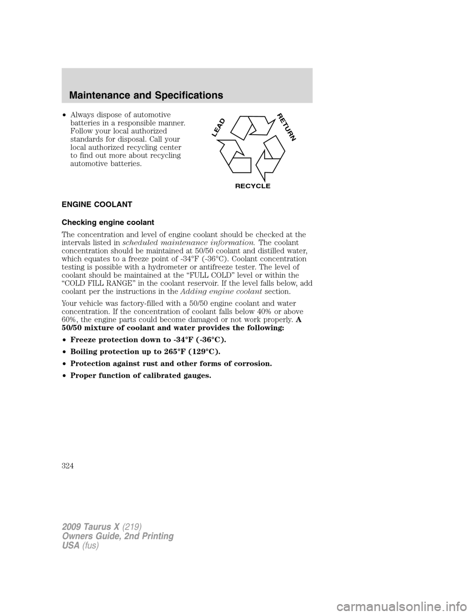 FORD TAURUS X 2009 1.G Owners Manual •Always dispose of automotive
batteries in a responsible manner.
Follow your local authorized
standards for disposal. Call your
local authorized recycling center
to find out more about recycling
aut