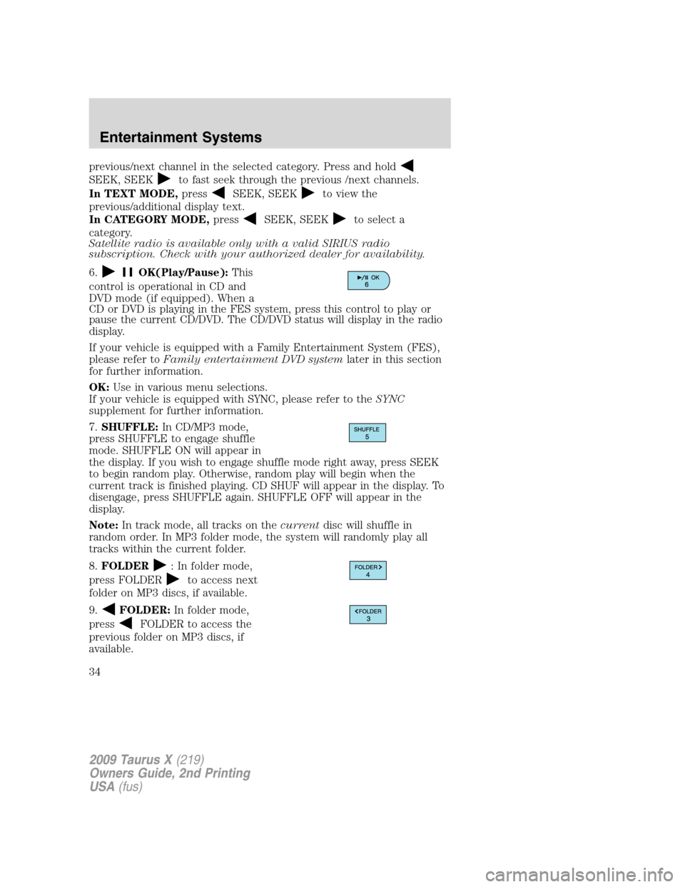 FORD TAURUS X 2009 1.G Owners Manual previous/next channel in the selected category. Press and hold
SEEK, SEEKto fast seek through the previous /next channels.
In TEXT MODE,press
SEEK, SEEKto view the
previous/additional display text.
In