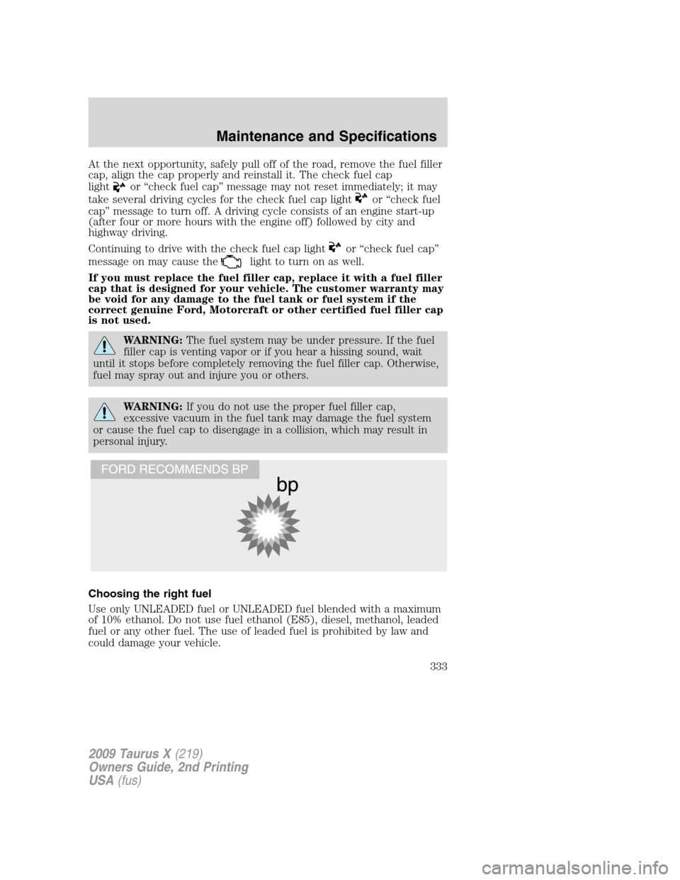 FORD TAURUS X 2009 1.G Owners Manual At the next opportunity, safely pull off of the road, remove the fuel filler
cap, align the cap properly and reinstall it. The check fuel cap
light
or “check fuel cap” message may not reset immedi