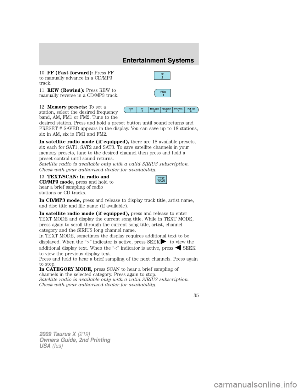 FORD TAURUS X 2009 1.G Owners Guide 10.FF (Fast forward):Press FF
to manually advance in a CD/MP3
track.
11.REW (Rewind):Press REW to
manually reverse in a CD/MP3 track.
12.Memory presets:To set a
station, select the desired frequency
b FORD TAURUS X 2009 1.G Owners Guide 10.FF (Fast forward):Press FF
to manually advance in a CD/MP3
track.
11.REW (Rewind):Press REW to
manually reverse in a CD/MP3 track.
12.Memory presets:To set a
station, select the desired frequency
b